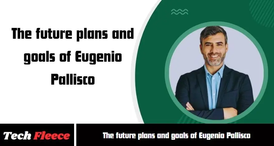 The future plans and goals of Eugenio Pallisco
