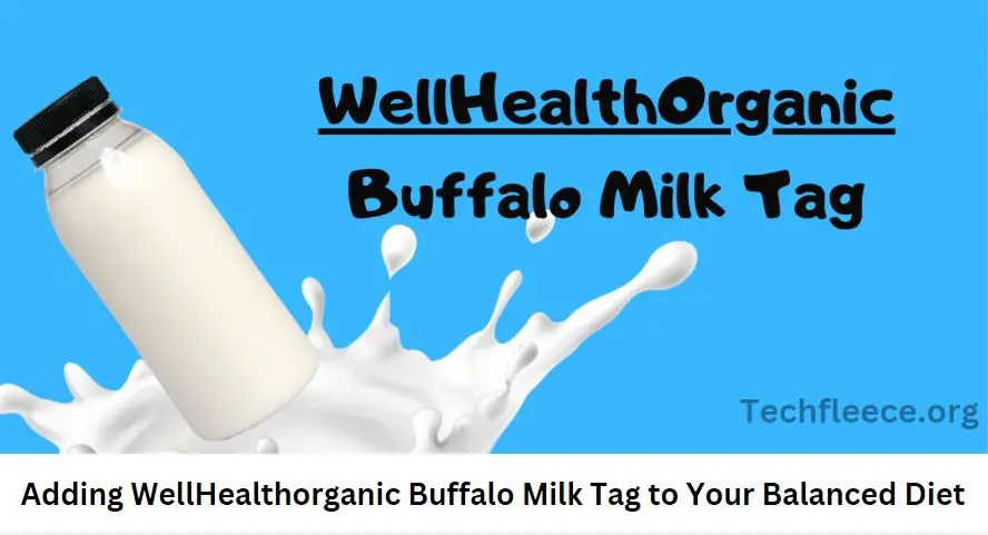 Adding WellHealthorganic Buffalo Milk Tag to Your Balanced Diet